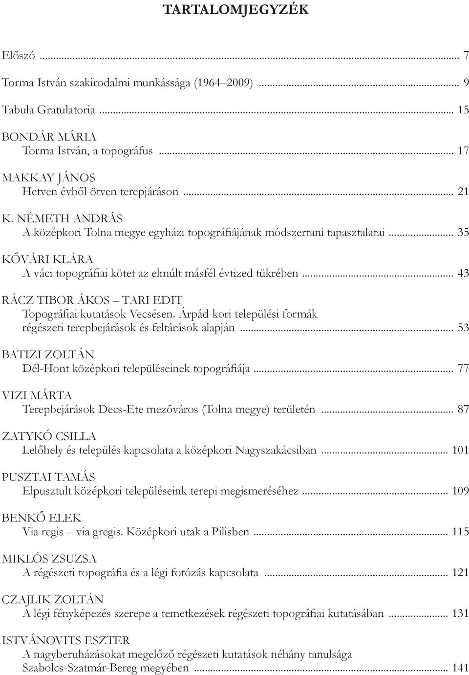 .. 43 RÁCZ TIBOR ÁKOS TARI EDIT Topográfiai kutatások Vecsésen. Árpád-kori települési formák régészeti terepbejárások és feltárások alapján.