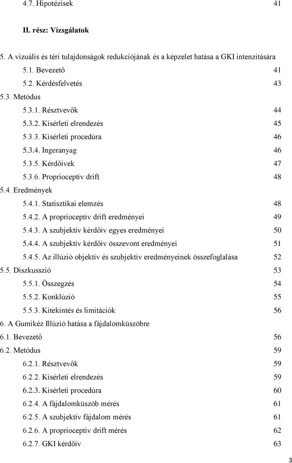 4.3. A szubjektív kérdőív egyes eredményei 50 5.4.4. A szubjektív kérdőív összevont eredményei 51 5.4.5. Az illúzió objektív és szubjektív eredményeinek összefoglalása 52 5.5. Diszkusszió 53 5.5.1. Összegzés 54 5.