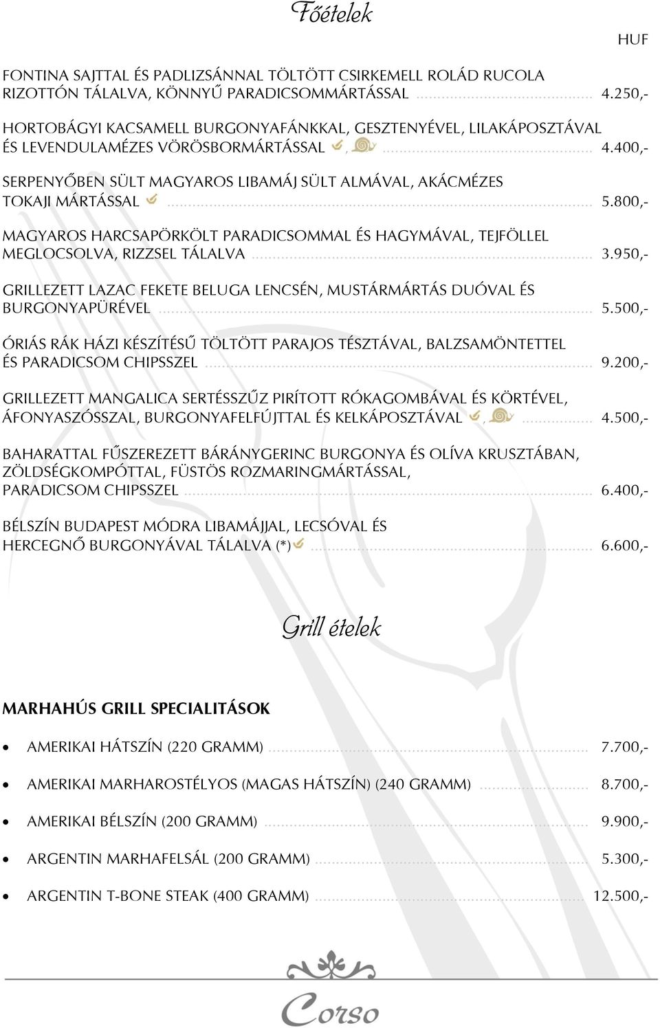 800,- MAGYAROS HARCSAPÖRKÖLT PARADICSOMMAL ÉS HAGYMÁVAL, TEJFÖLLEL MEGLOCSOLVA, RIZZSEL TÁLALVA... 3.950,- GRILLEZETT LAZAC FEKETE BELUGA LENCSÉN, MUSTÁRMÁRTÁS DUÓVAL ÉS BURGONYAPÜRÉVEL... 5.