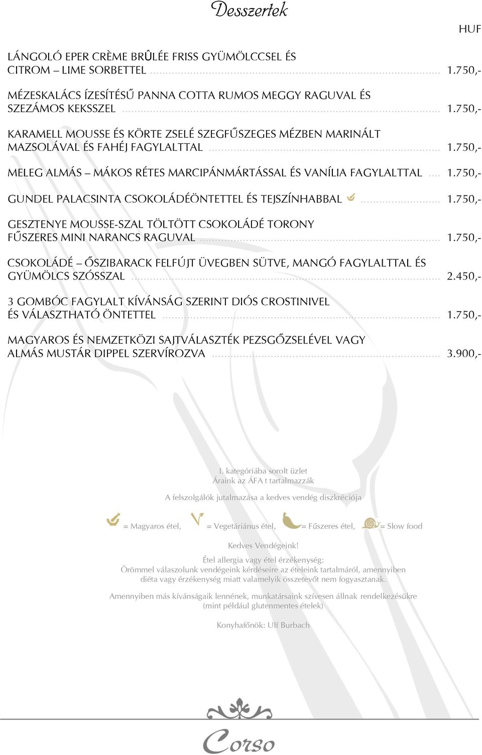 .. 1.750,- CSOKOLÁDÉ ÔSZIBARACK FELFÚJT ÜVEGBEN SÜTVE, MANGÓ FAGYLALTTAL ÉS GYÜMÖLCS SZÓSSZAL... 2.450,- 3 GOMBÓC FAGYLALT KÍVÁNSÁG SZERINT DIÓS CROSTINIVEL ÉS VÁLASZTHATÓ ÖNTETTEL... 1.750,- MAGYAROS ÉS NEMZETKÖZI SAJTVÁLASZTÉK PEZSGÔZSELÉVEL VAGY ALMÁS MUSTÁR DIPPEL SZERVÍROZVA.