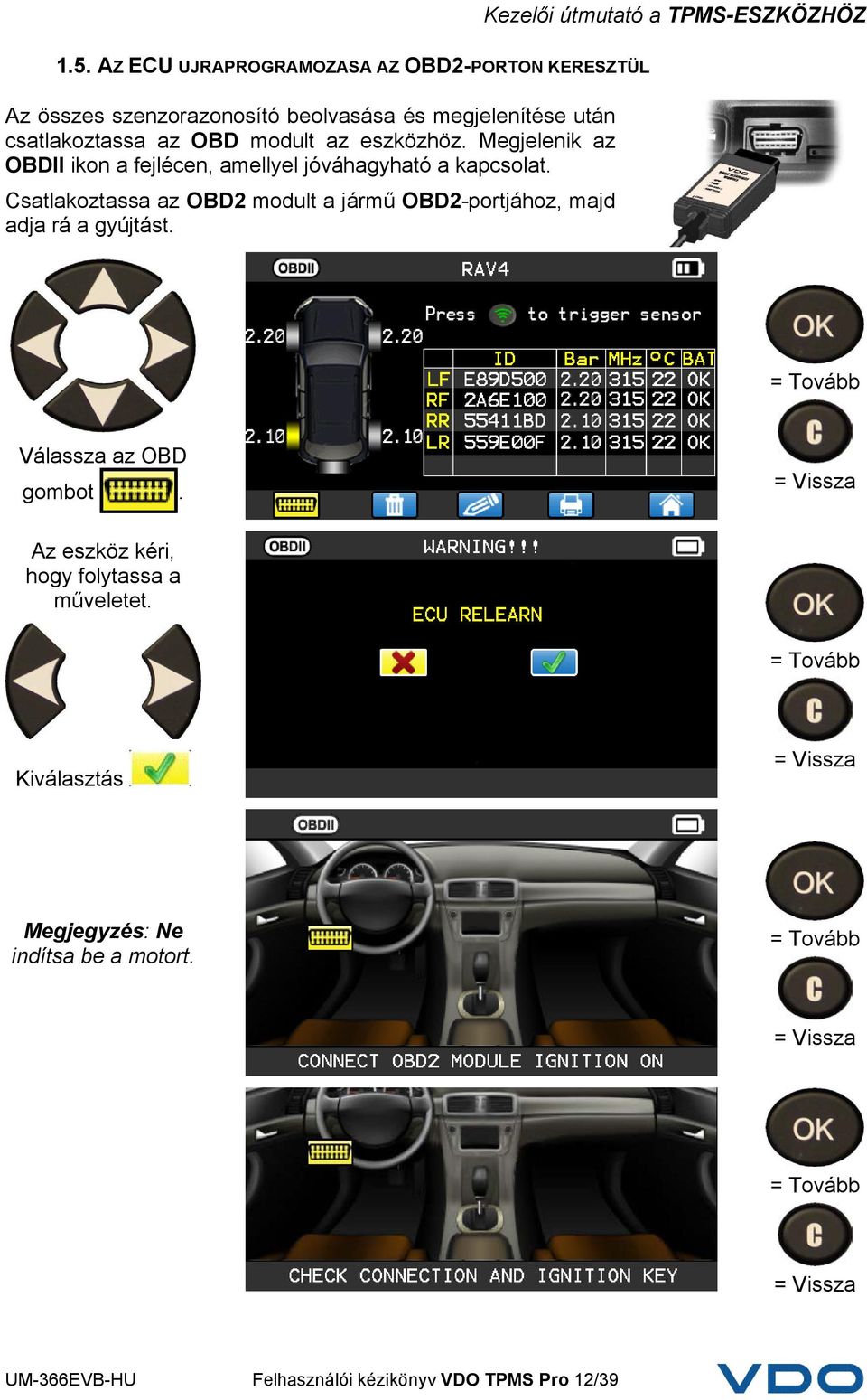 Csatlakoztassa az OBD2 modult a jármű OBD2-portjához, majd adja rá a gyújtást.