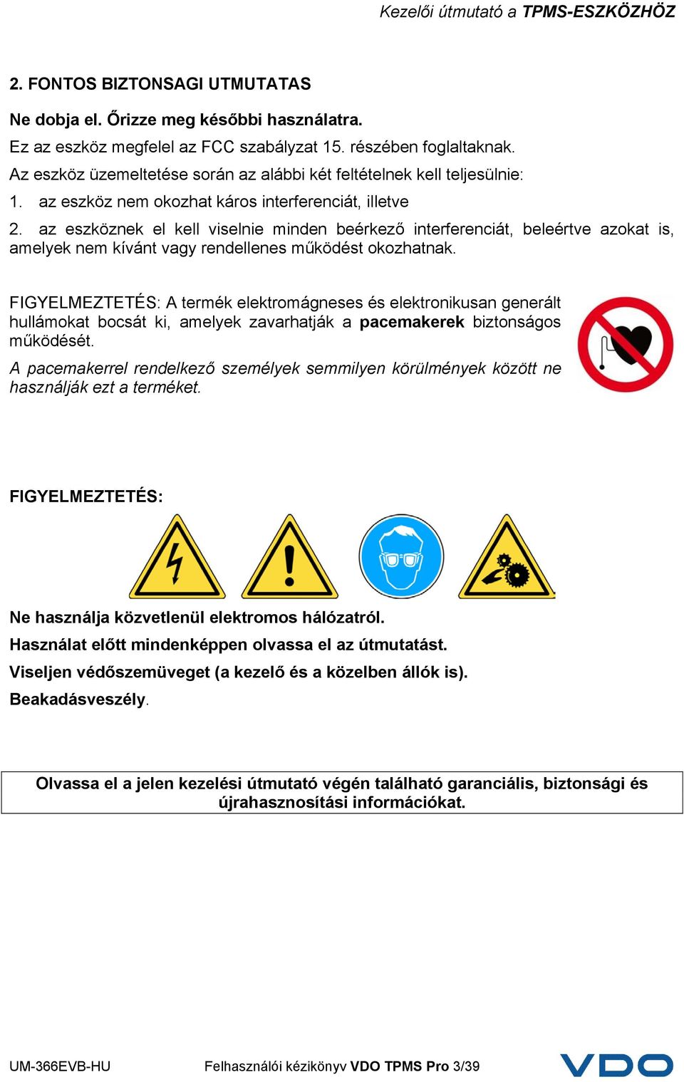 az eszköznek el kell viselnie minden beérkező interferenciát, beleértve azokat is, amelyek nem kívánt vagy rendellenes működést okozhatnak.