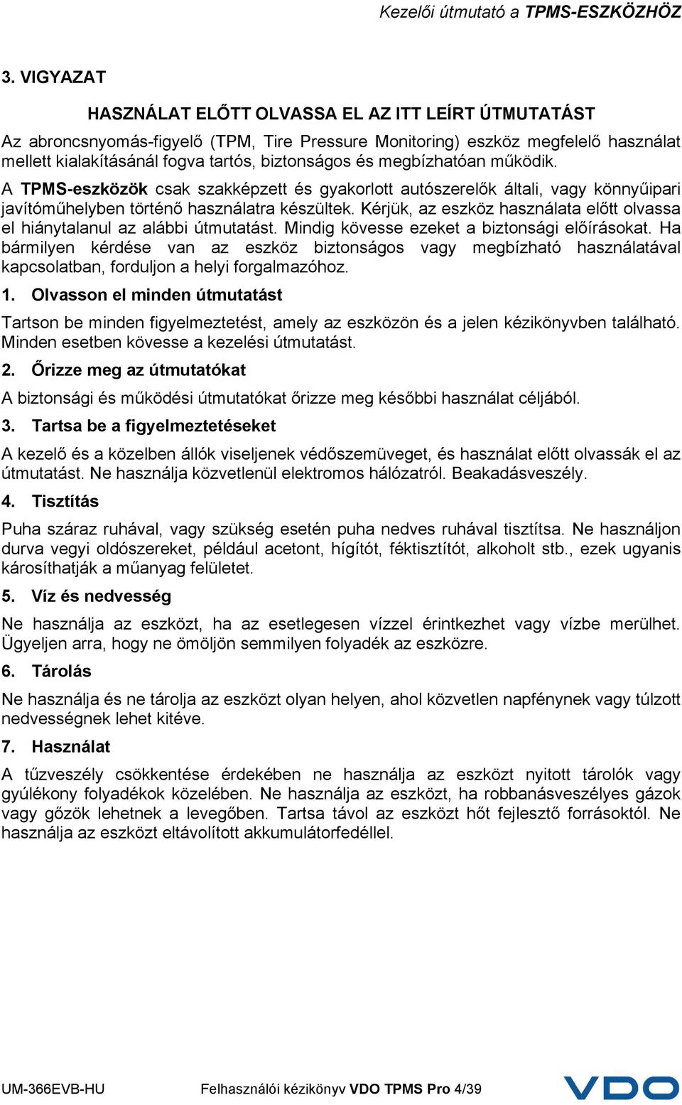 Kérjük, az eszköz használata előtt olvassa el hiánytalanul az alábbi útmutatást. Mindig kövesse ezeket a biztonsági előírásokat.