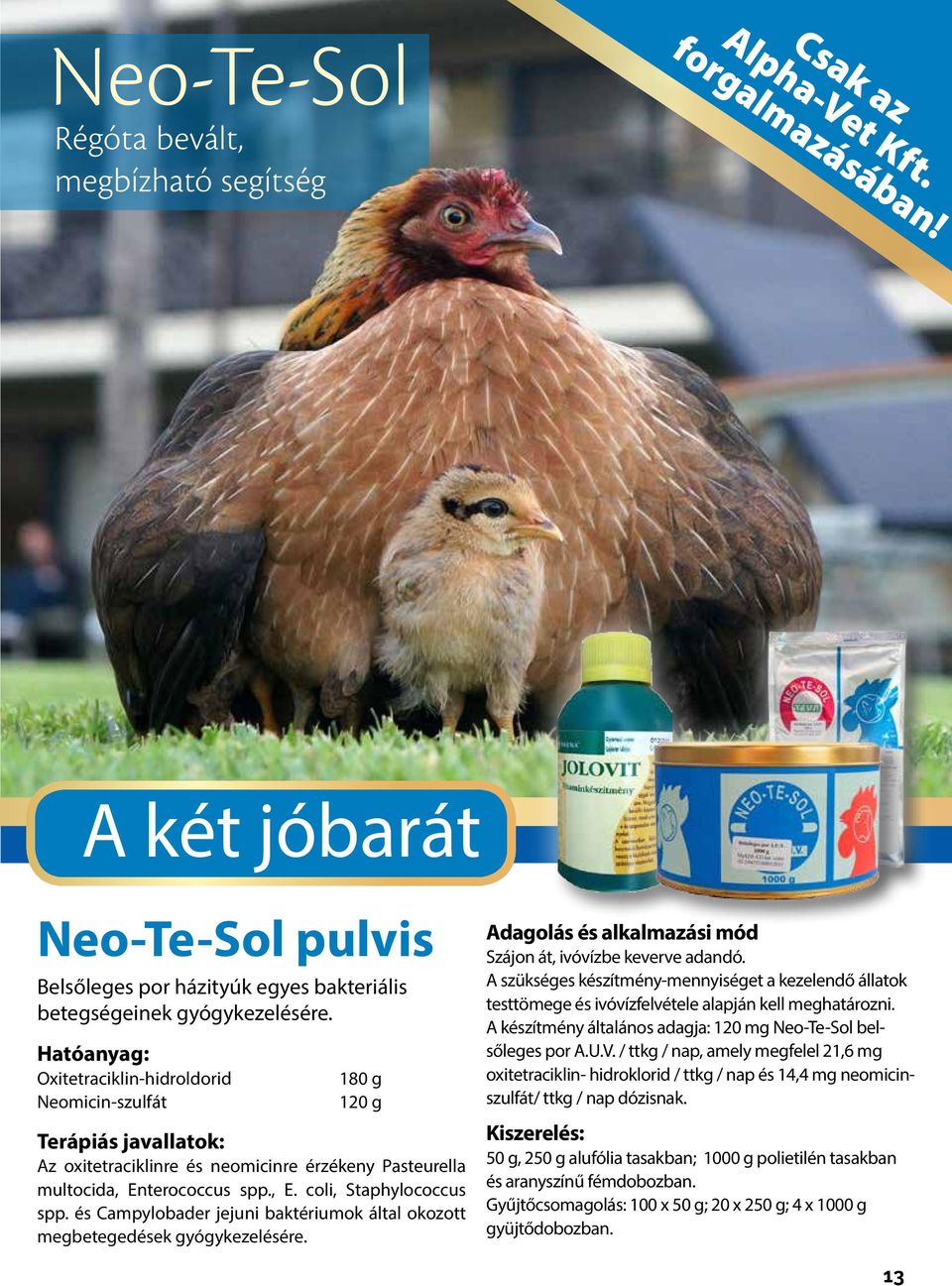 és Campylobader jejuni baktériumok által okozott megbetegedések gyógykezelésére. Adagolás és alkalmazási mód Szájon át, ivóvízbe keverve adandó.
