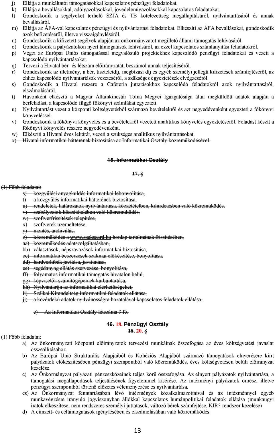 Elkészíti az ÁFA bevallásokat, gondoskodik azok befizetéséről, illetve visszaigényléséről. n) Gondoskodik a kifizetett segélyek alapján az önkormányzatot megillető állami támogatás lehívásáról.