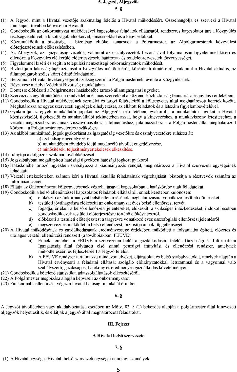 (3) Közreműködik a bizottság, a bizottság elnöke, tanácsnok a Polgármester, az Alpolgármesterek közgyűlési előterjesztéseinek előkészítésében.