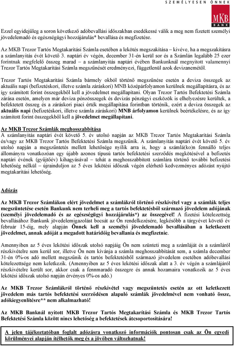 naptári év végén, december 31-én kerül sor és a Számlán legalább 25 ezer forintnak megfelelő összeg marad a számlanyitás naptári évében Bankunknál megnyitott valamennyi Trezor Tartós Megtakarítási