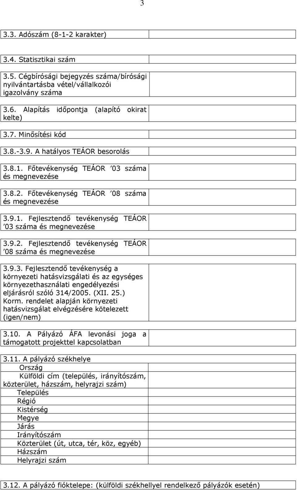 9.2. Fejlesztendő tevékenység TEÁOR 08 száma és megnevezése 3.9.3. Fejlesztendő tevékenység a környezeti hatásvizsgálati és az egységes környezethasználati engedélyezési eljárásról szóló 314/2005.