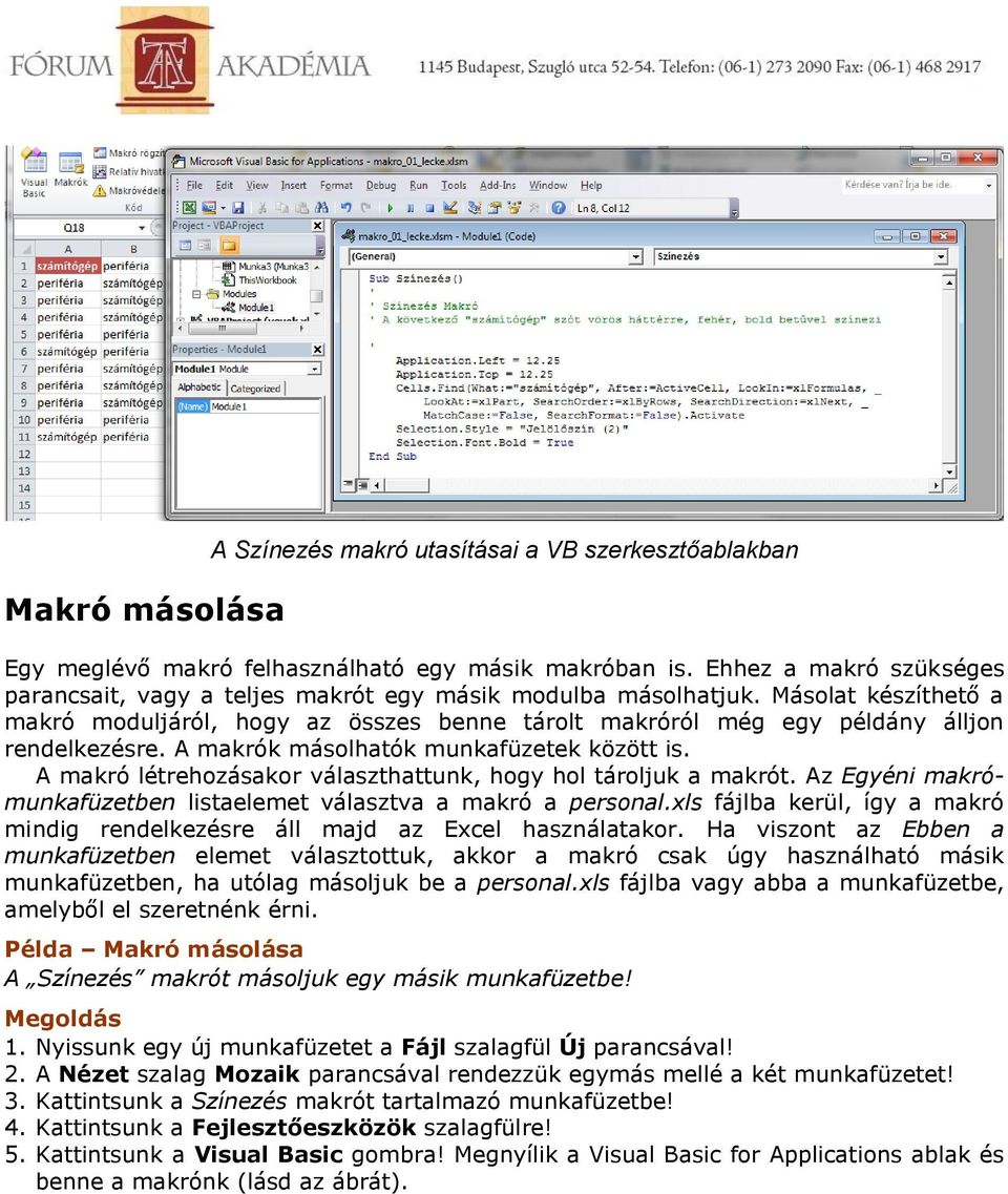 Másolat készíthető a makró moduljáról, hogy az összes benne tárolt makróról még egy példány álljon rendelkezésre. A makrók másolhatók munkafüzetek között is.