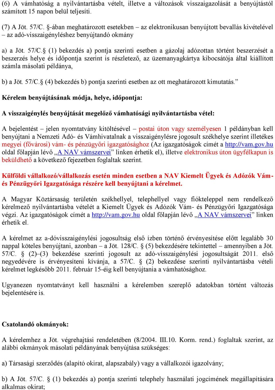 (1) bekezdés a) pontja szerinti esetben a gázolaj adózottan történt beszerzését a beszerzés helye és időpontja szerint is részletező, az üzemanyagkártya kibocsátója által kiállított számla másolati