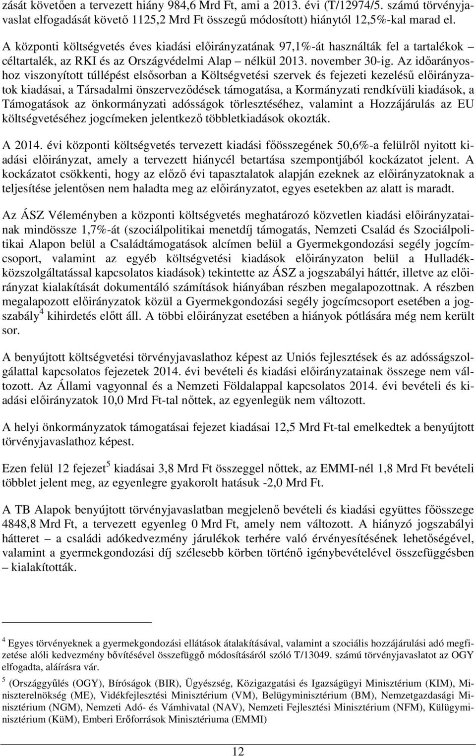 Az idıarányoshoz viszonyított túllépést elsısorban a Költségvetési szervek és fejezeti kezeléső elıirányzatok kiadásai, a Társadalmi önszervezıdések támogatása, a Kormányzati rendkívüli kiadások, a
