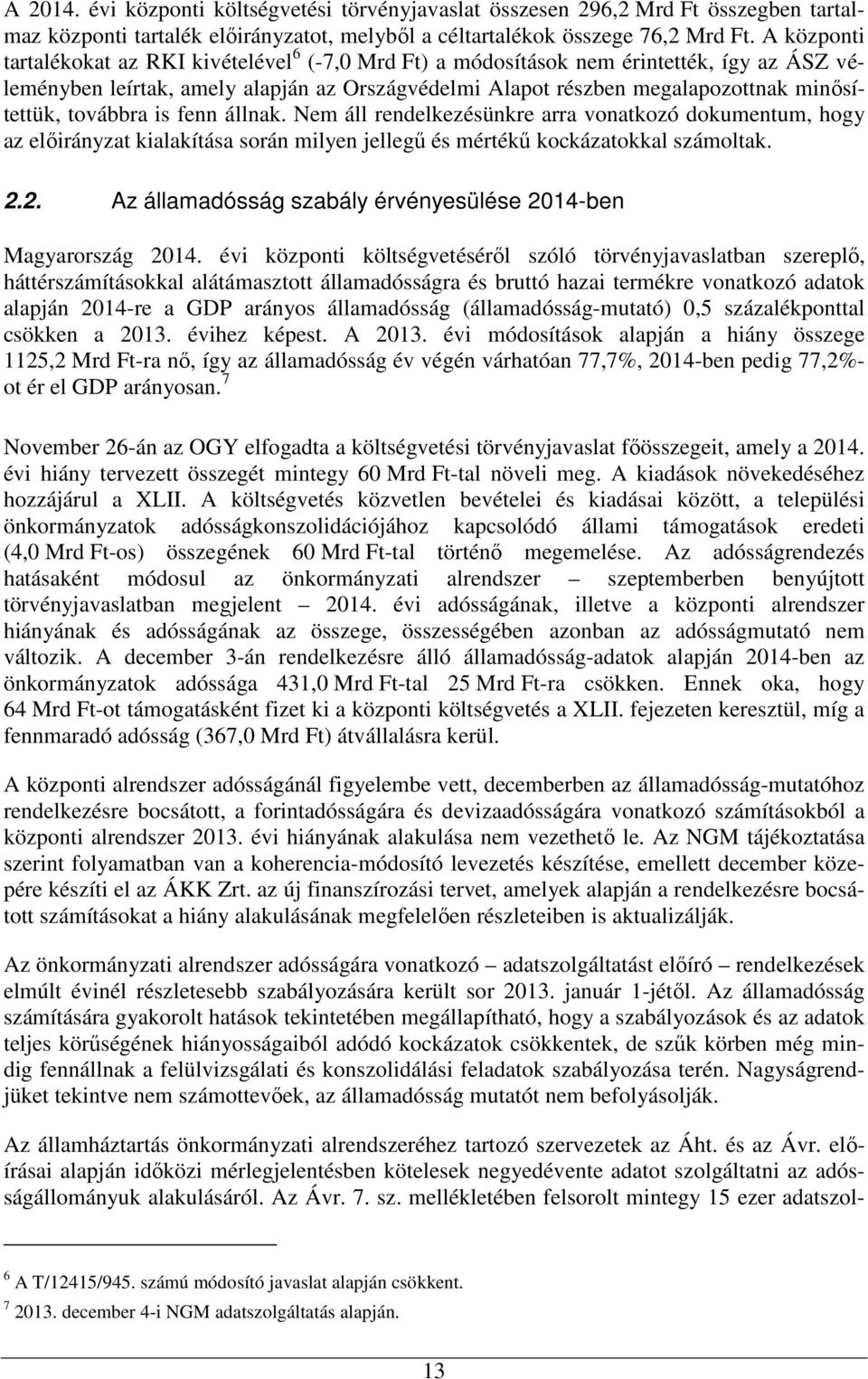 továbbra is fenn állnak. Nem áll rendelkezésünkre arra vonatkozó dokumentum, hogy az elıirányzat kialakítása során milyen jellegő és mértékő kockázatokkal számoltak. 2.