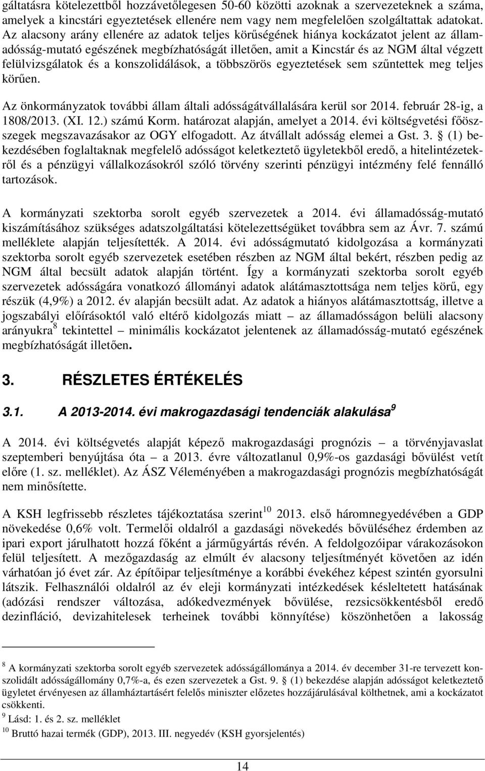 a konszolidálások, a többszörös egyeztetések sem szőntettek meg teljes körően. Az önkormányzatok további állam általi adósságátvállalására kerül sor 2014. február 28-ig, a 1808/2013. (XI. 12.