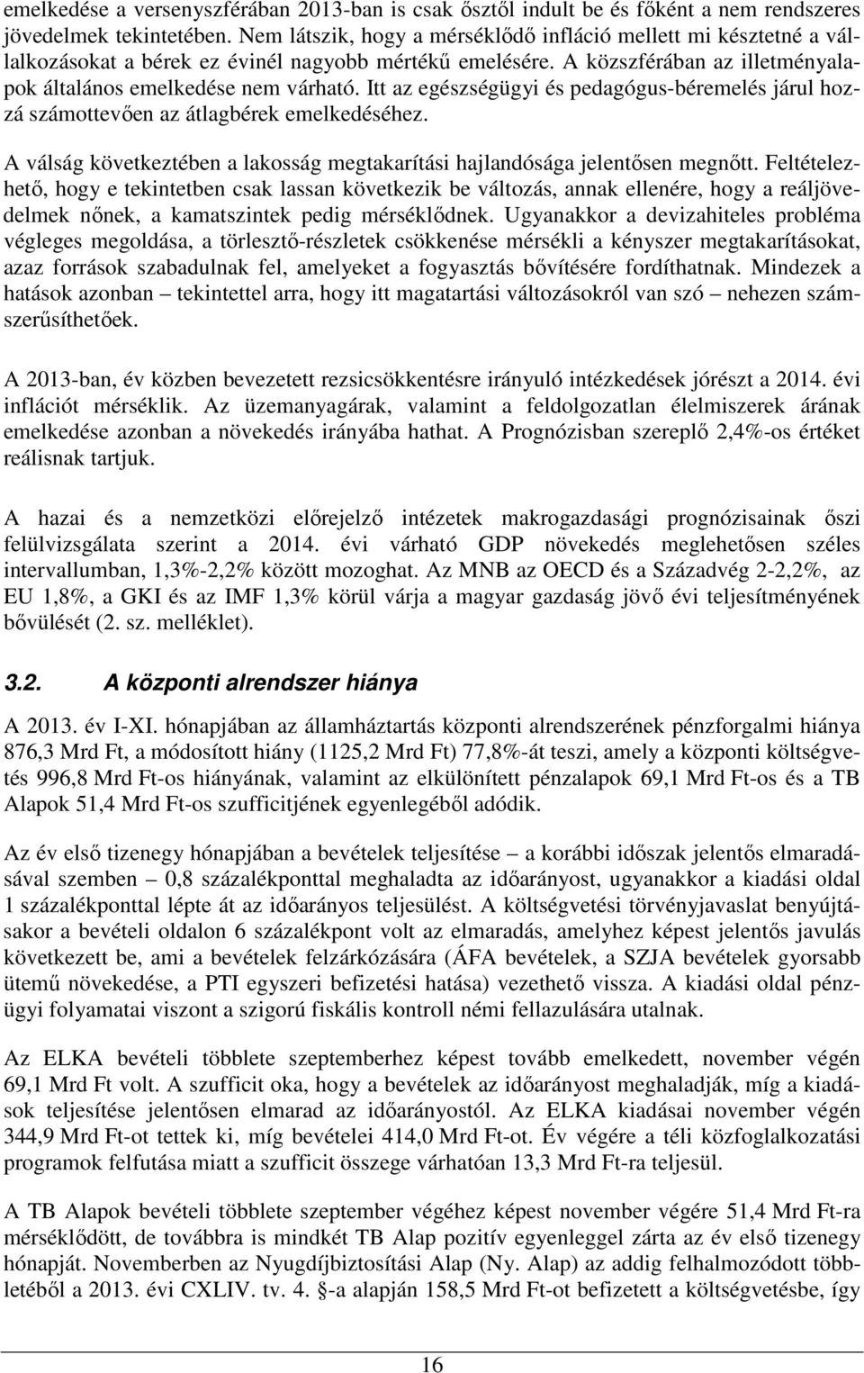 Itt az egészségügyi és pedagógus-béremelés járul hozzá számottevıen az átlagbérek emelkedéséhez. A válság következtében a lakosság megtakarítási hajlandósága jelentısen megnıtt.
