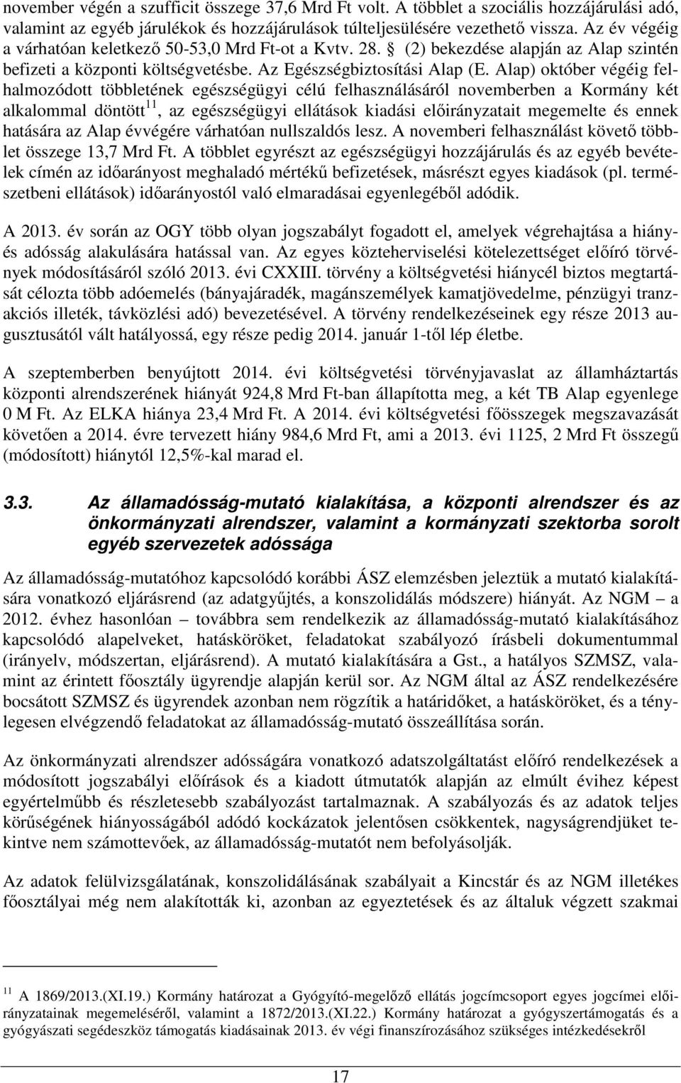 Alap) október végéig felhalmozódott többletének egészségügyi célú felhasználásáról novemberben a Kormány két alkalommal döntött 11, az egészségügyi ellátások kiadási elıirányzatait megemelte és ennek