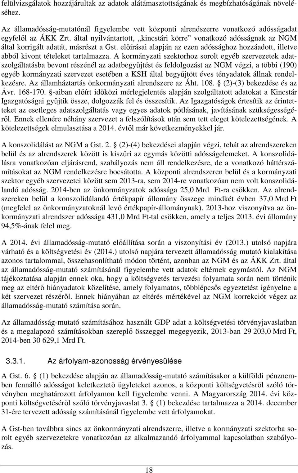 által nyilvántartott, kincstári körre vonatkozó adósságnak az NGM által korrigált adatát, másrészt a Gst. elıírásai alapján az ezen adóssághoz hozzáadott, illetve abból kivont tételeket tartalmazza.