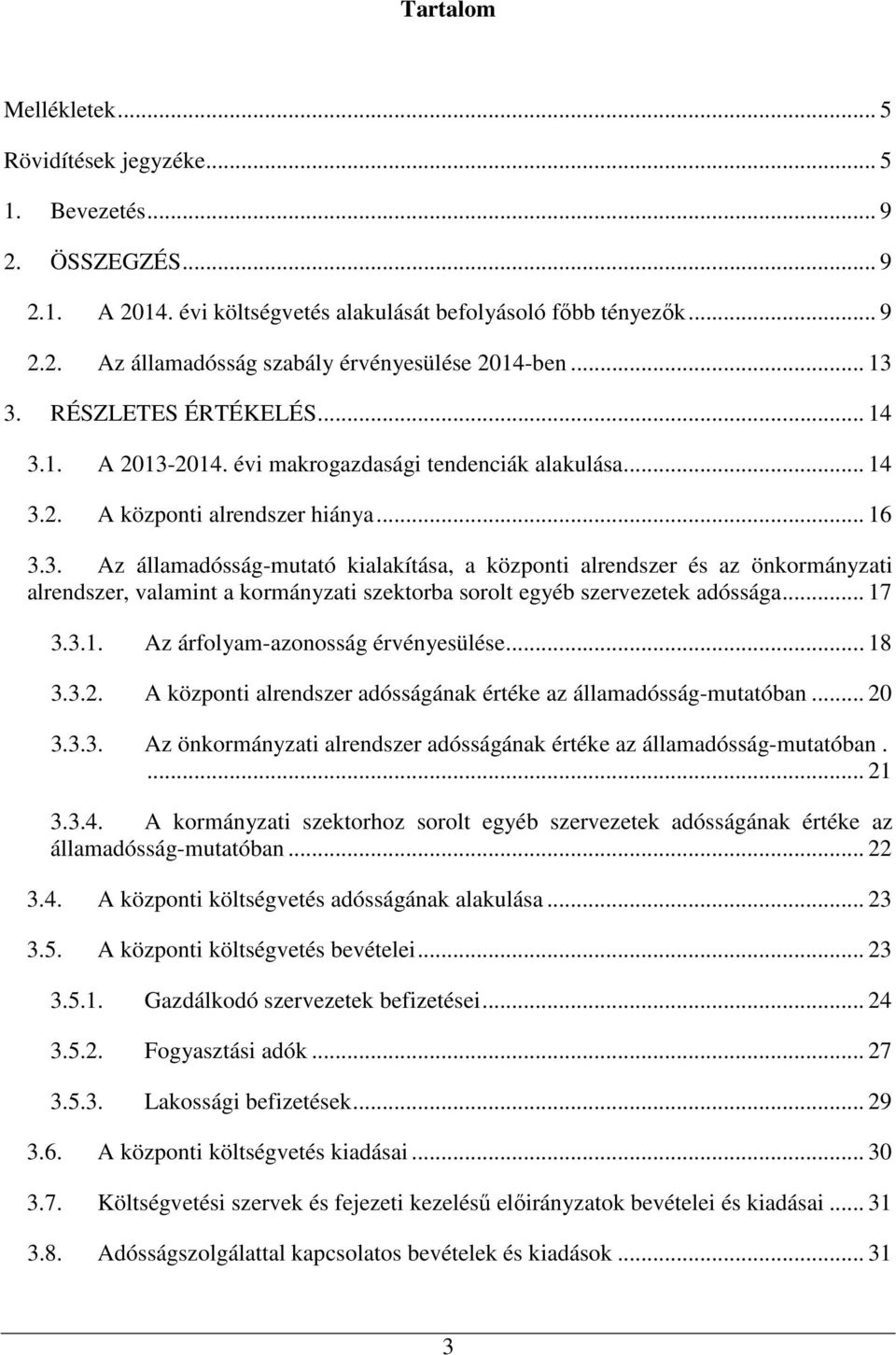.. 17 3.3.1. Az árfolyam-azonosság érvényesülése... 18 3.3.2. A központi alrendszer adósságának értéke az államadósság-mutatóban... 20 3.3.3. Az önkormányzati alrendszer adósságának értéke az államadósság-mutatóban.