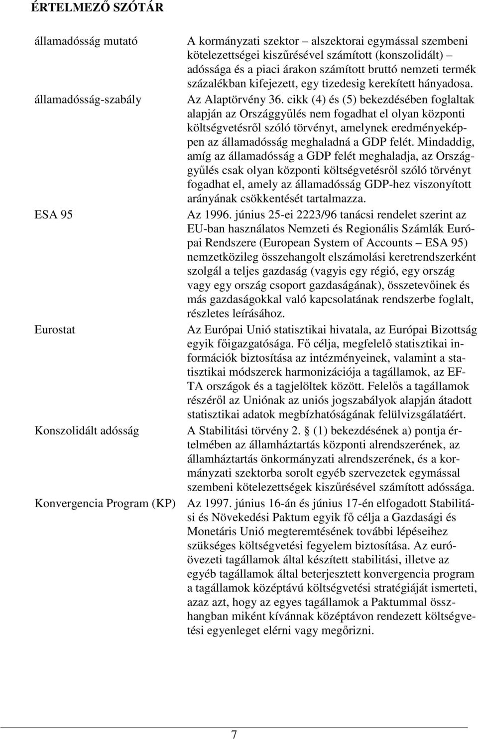 cikk (4) és (5) bekezdésében foglaltak alapján az Országgyőlés nem fogadhat el olyan központi költségvetésrıl szóló törvényt, amelynek eredményeképpen az államadósság meghaladná a GDP felét.