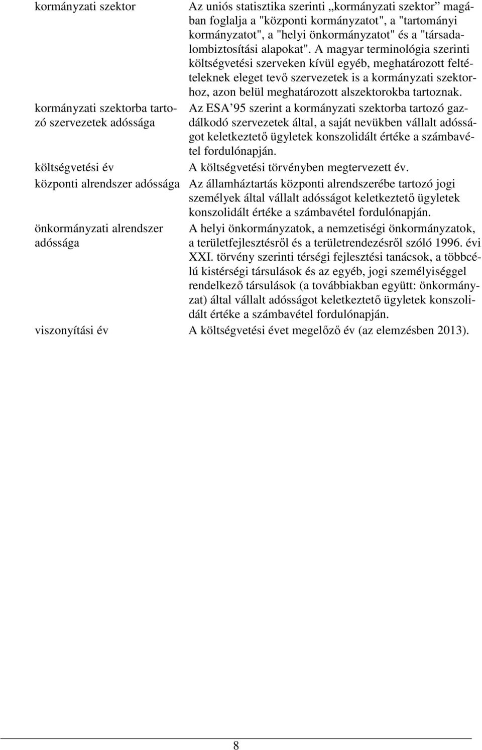 A magyar terminológia szerinti költségvetési szerveken kívül egyéb, meghatározott feltételeknek eleget tevı szervezetek is a kormányzati szektorhoz, azon belül meghatározott alszektorokba tartoznak.