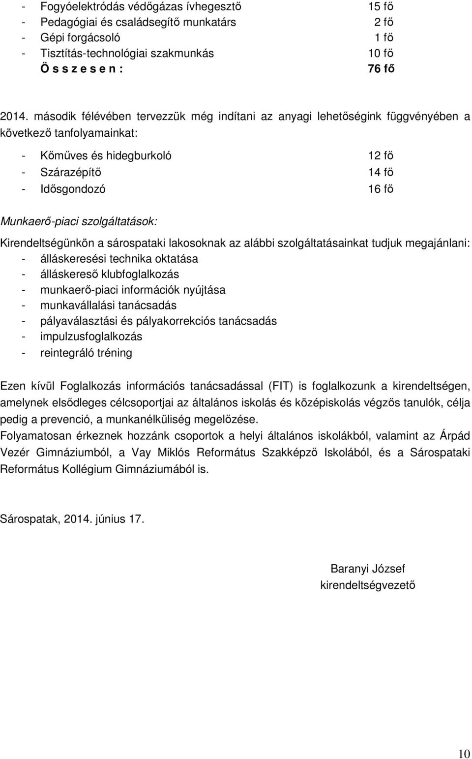 Kirendeltségünkön a sárospataki lakosoknak az alábbi szolgáltatásainkat tudjuk megajánlani: - álláskeresési technika oktatása - álláskeresı klubfoglalkozás - munkaerı-piaci információk nyújtása -