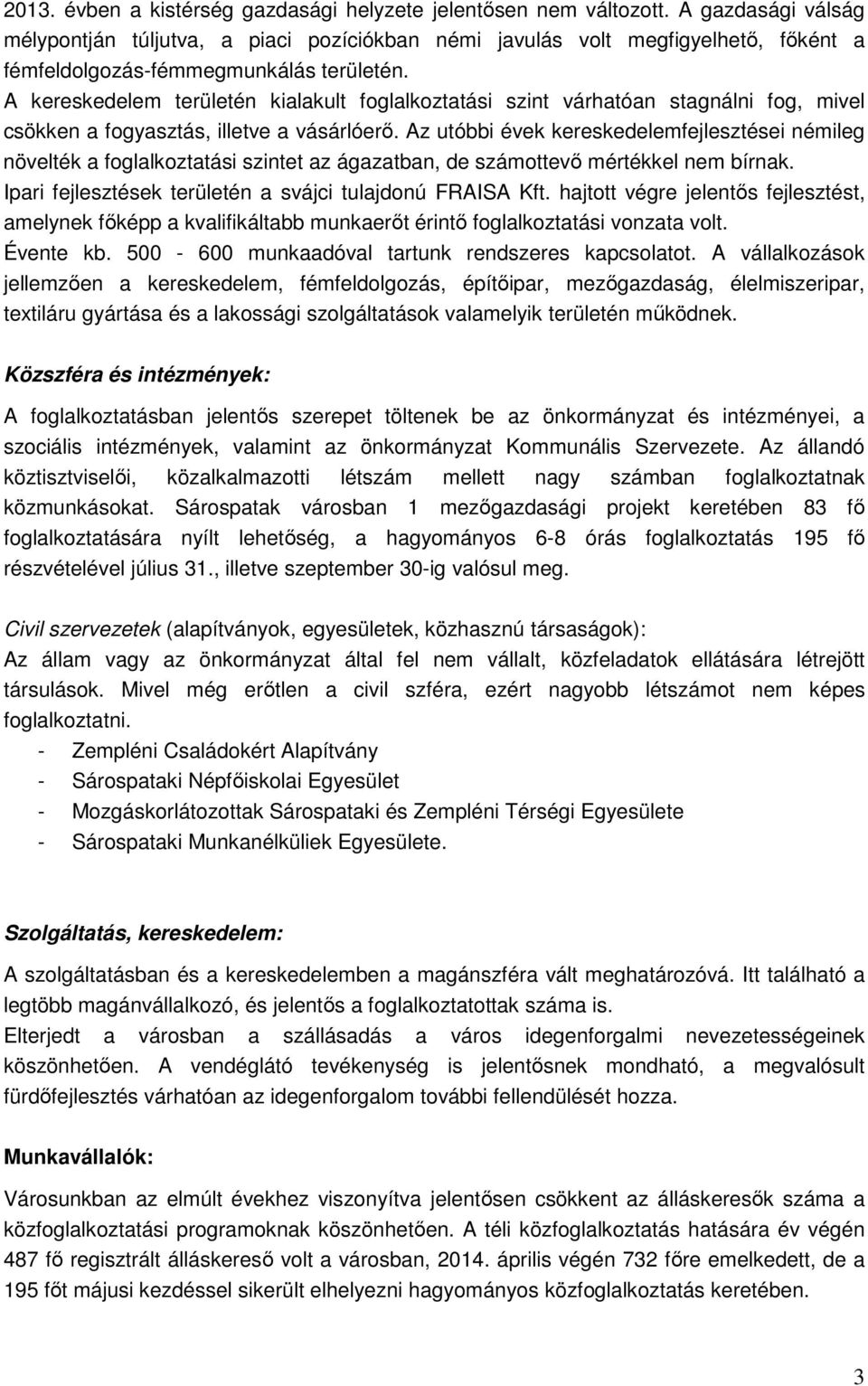 A kereskedelem területén kialakult foglalkoztatási szint várhatóan stagnálni fog, mivel csökken a fogyasztás, illetve a vásárlóerı.