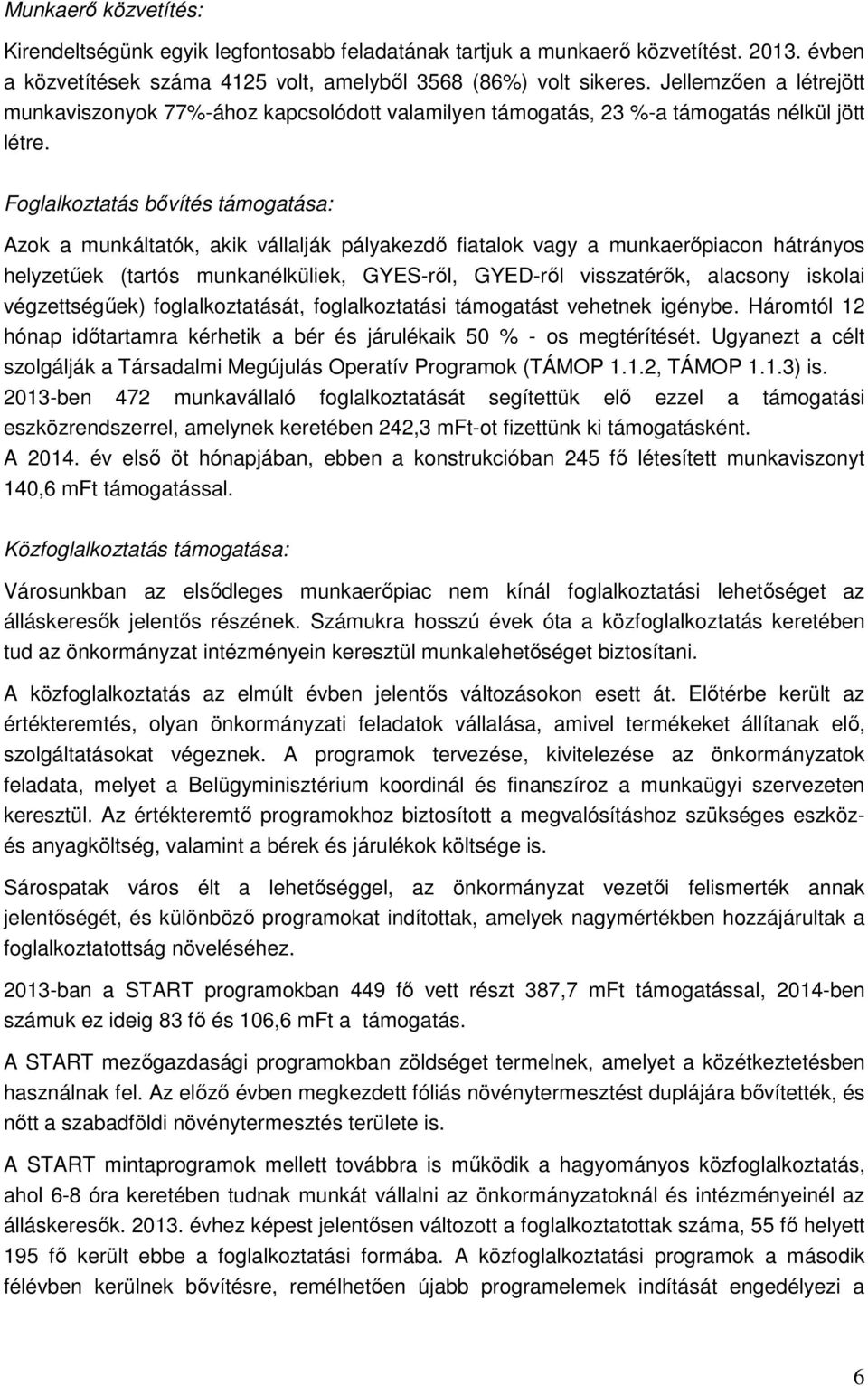 Foglalkoztatás bıvítés támogatása: Azok a munkáltatók, akik vállalják pályakezdı fiatalok vagy a munkaerıpiacon hátrányos helyzetőek (tartós munkanélküliek, GYES-rıl, GYED-rıl visszatérık, alacsony
