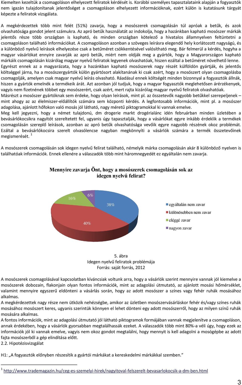 vizsgálata. A megkérdezettek több mint felét (51%) zavarja, hogy a mosószerek csomagolásán túl apróak a betűk, és azok olvashatósága gondot jelent számukra.
