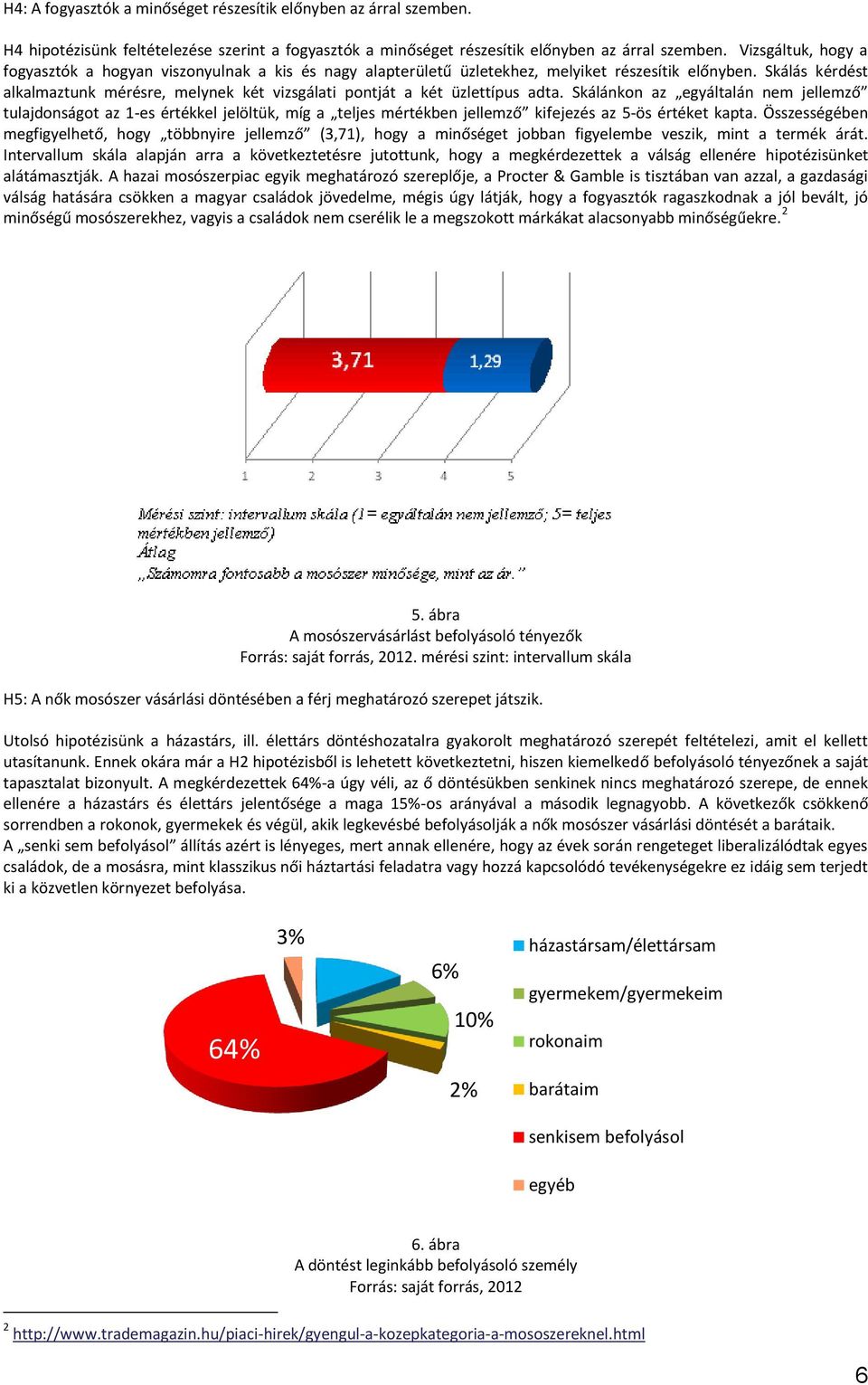 Skálás kérdést alkalmaztunk mérésre, melynek két vizsgálati pontját a két üzlettípus adta.