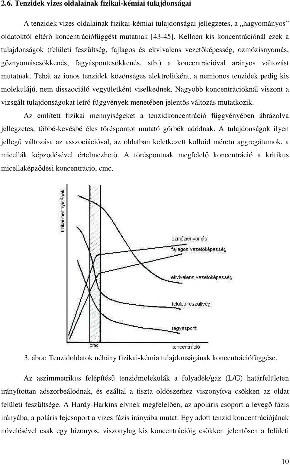 ) a koncentrációval arányos változást mutatnak. Tehát az ionos tenzidek közönséges elektrolitként, a nemionos tenzidek pedig kis molekulájú, nem disszociáló vegyületként viselkednek.