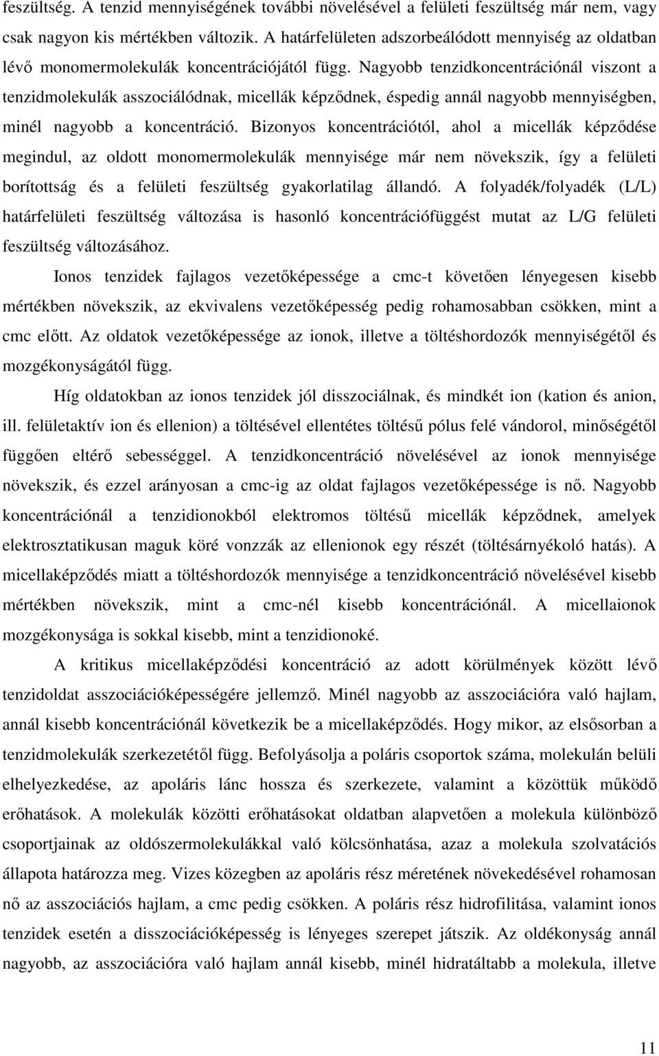 Nagyobb tenzidkoncentrációnál viszont a tenzidmolekulák asszociálódnak, micellák képzıdnek, éspedig annál nagyobb mennyiségben, minél nagyobb a koncentráció.