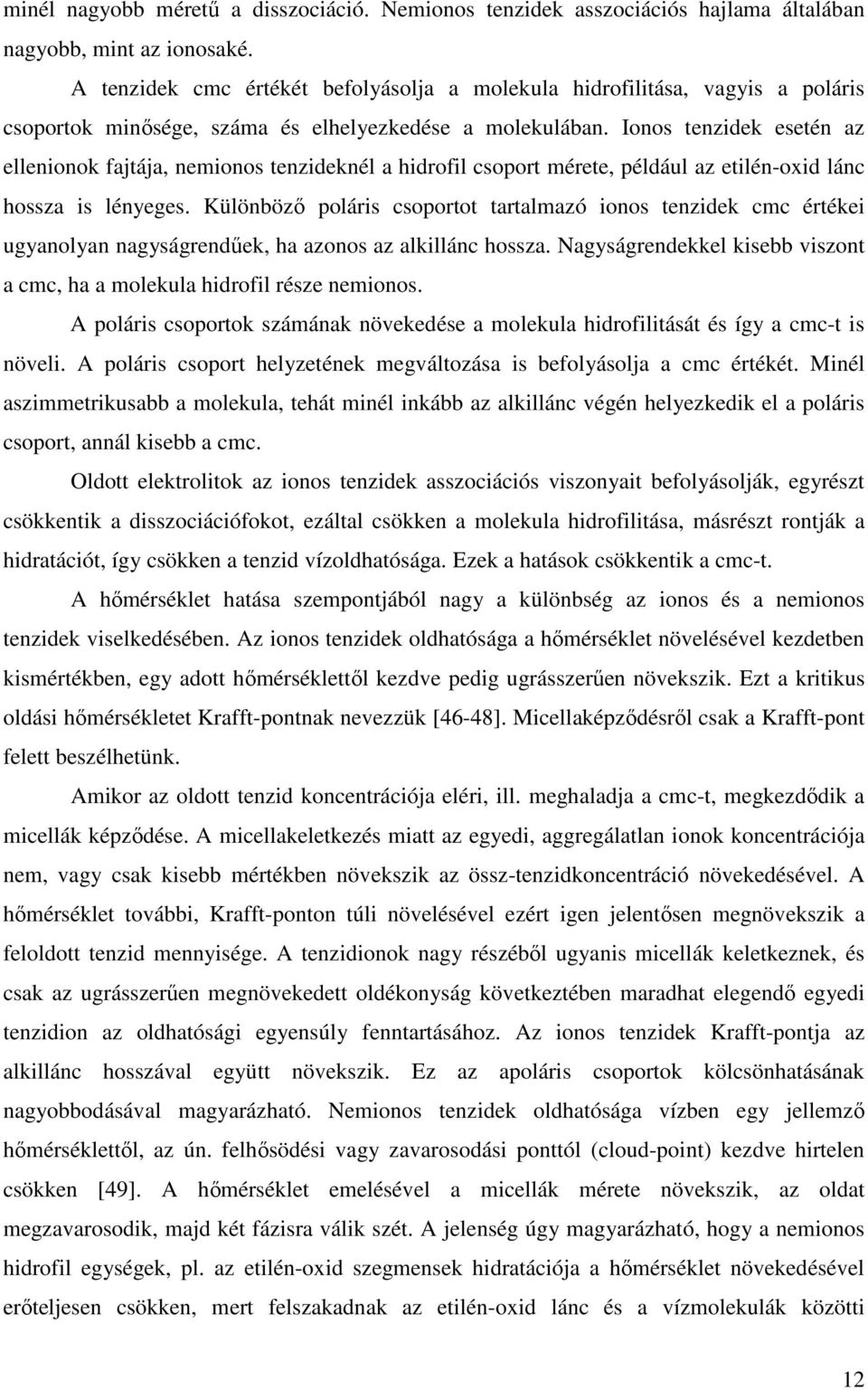 Ionos tenzidek esetén az ellenionok fajtája, nemionos tenzideknél a hidrofil csoport mérete, például az etilén-oxid lánc hossza is lényeges.