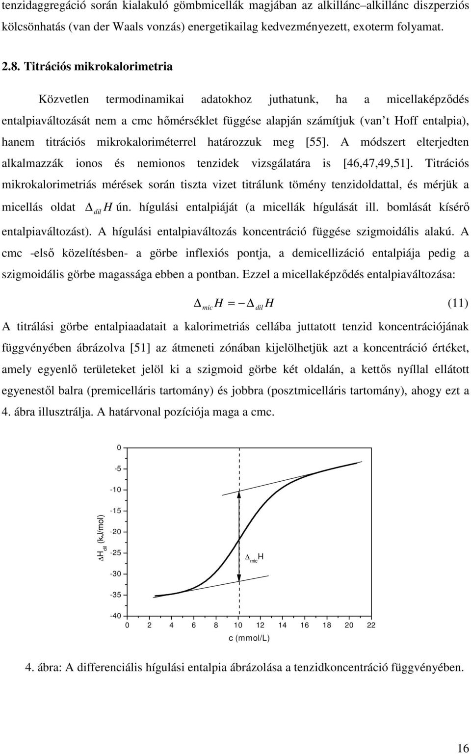 titrációs mikrokaloriméterrel határozzuk meg [55]. A módszert elterjedten alkalmazzák ionos és nemionos tenzidek vizsgálatára is [46,47,49,51].