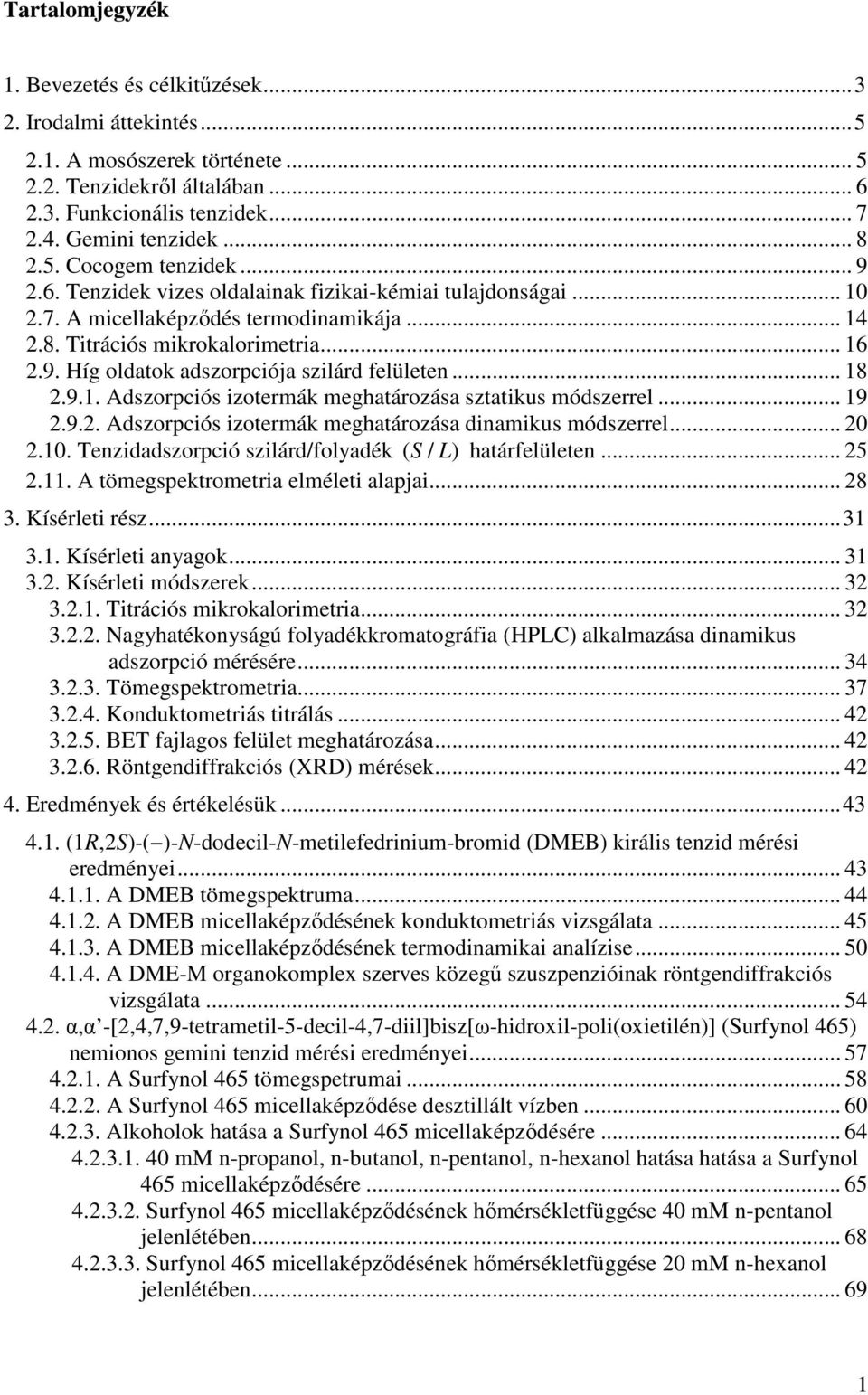 .. 18 2.9.1. Adszorpciós izotermák meghatározása sztatikus módszerrel... 19 2.9.2. Adszorpciós izotermák meghatározása dinamikus módszerrel... 2 2.1. Tenzidadszorpció szilárd/folyadék ( S / L ) határfelületen.