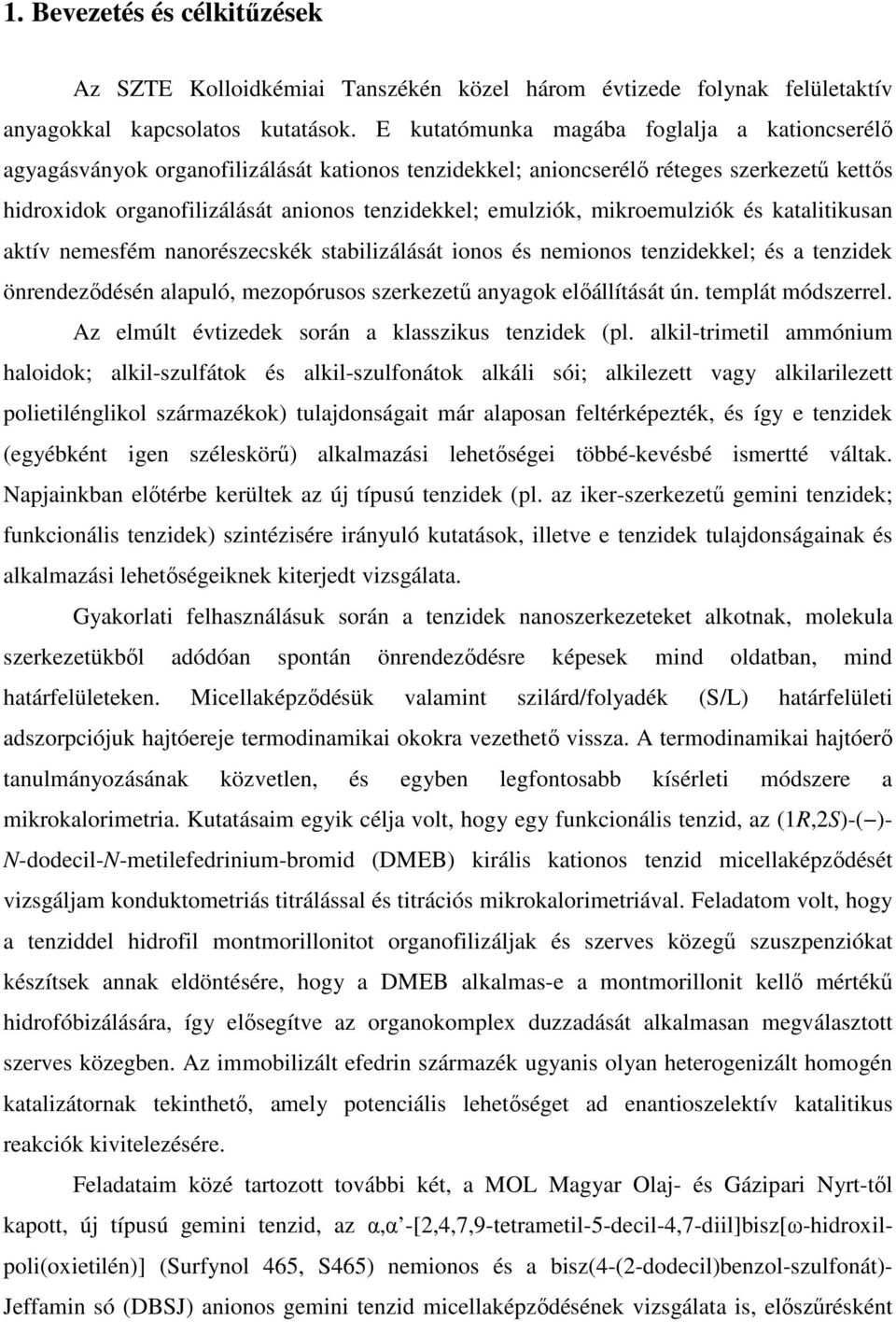 mikroemulziók és katalitikusan aktív nemesfém nanorészecskék stabilizálását ionos és nemionos tenzidekkel; és a tenzidek önrendezıdésén alapuló, mezopórusos szerkezető anyagok elıállítását ún.