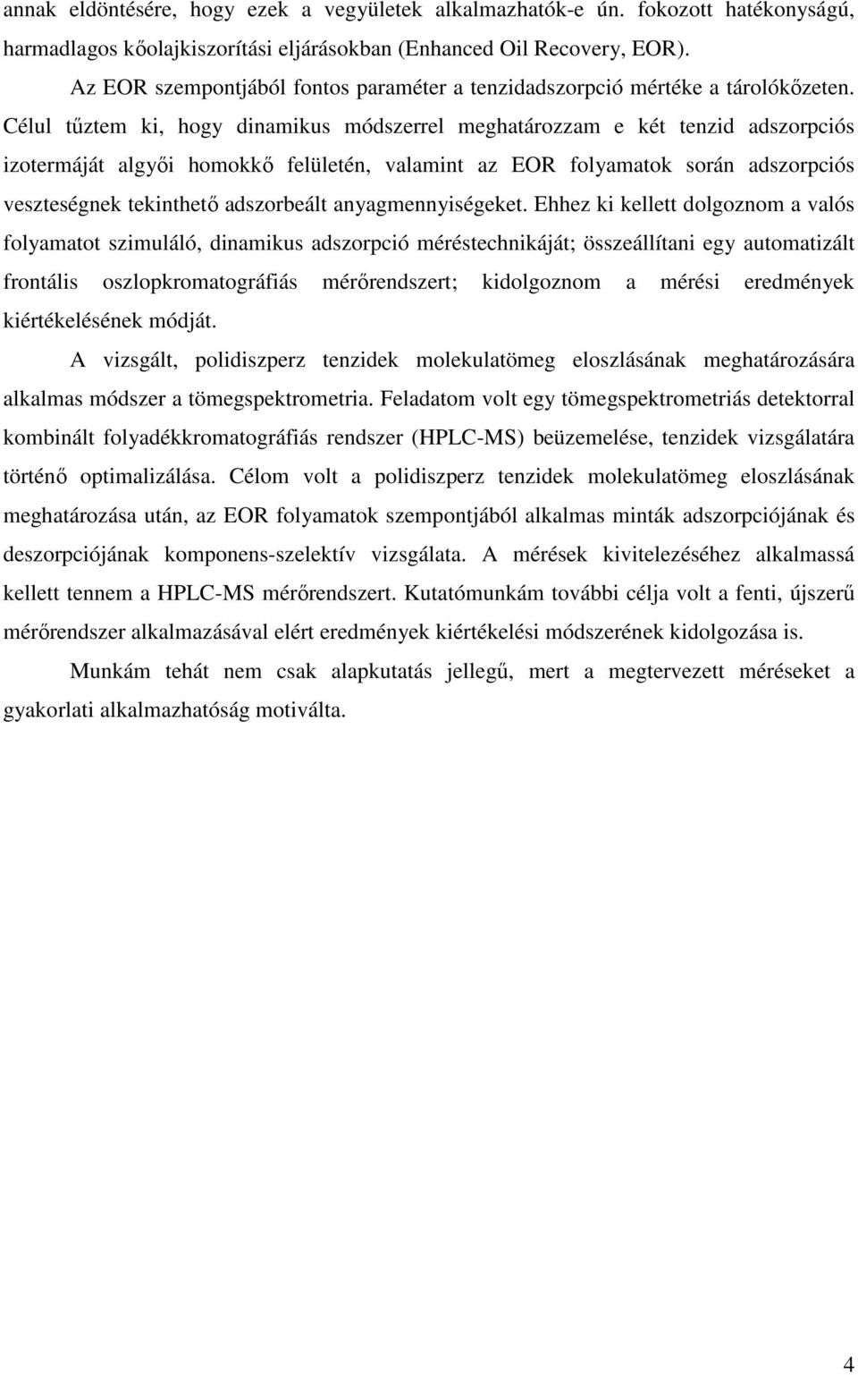 Célul tőztem ki, hogy dinamikus módszerrel meghatározzam e két tenzid adszorpciós izotermáját algyıi homokkı felületén, valamint az EOR folyamatok során adszorpciós veszteségnek tekinthetı