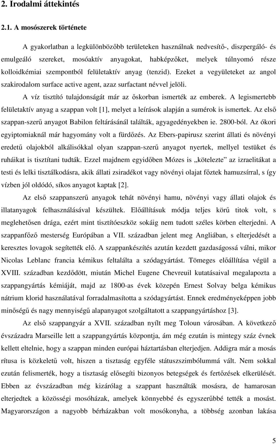 szempontból felületaktív anyag (tenzid). Ezeket a vegyületeket az angol szakirodalom surface active agent, azaz surfactant névvel jelöli.