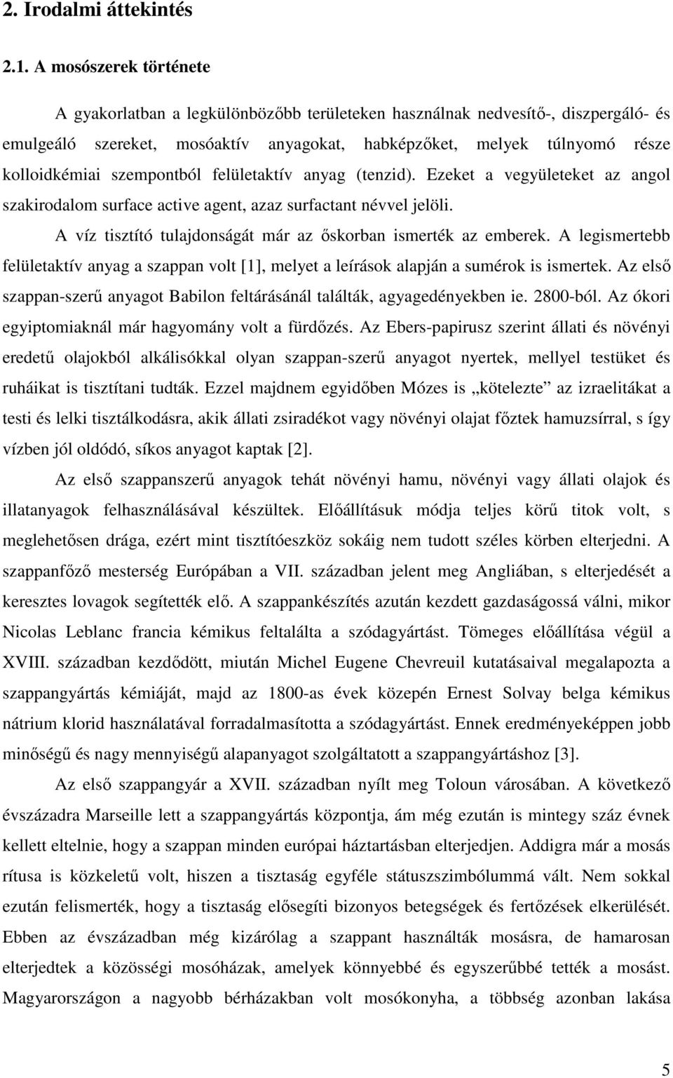 szempontból felületaktív anyag (tenzid). Ezeket a vegyületeket az angol szakirodalom surface active agent, azaz surfactant névvel jelöli.