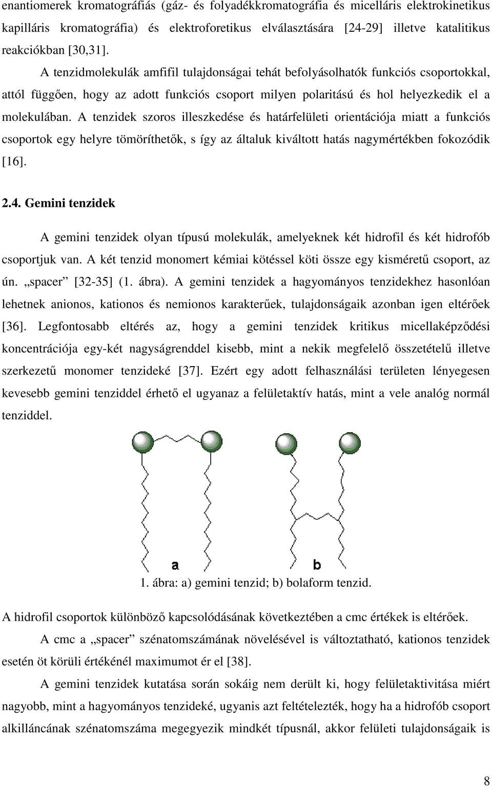 A tenzidek szoros illeszkedése és határfelületi orientációja miatt a funkciós csoportok egy helyre tömöríthetık, s így az általuk kiváltott hatás nagymértékben fokozódik [16]. 2.4.