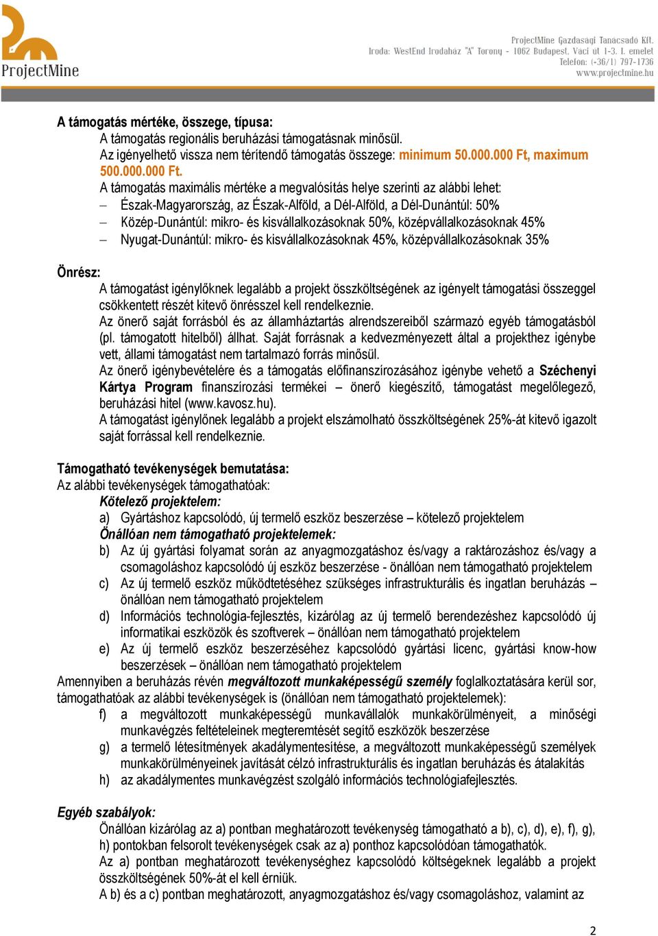 A támogatás maximális mértéke a megvalósítás helye szerinti az alábbi lehet: Észak-Magyarország, az Észak-Alföld, a Dél-Alföld, a Dél-Dunántúl: 50% Közép-Dunántúl: mikro- és kisvállalkozásoknak 50%,