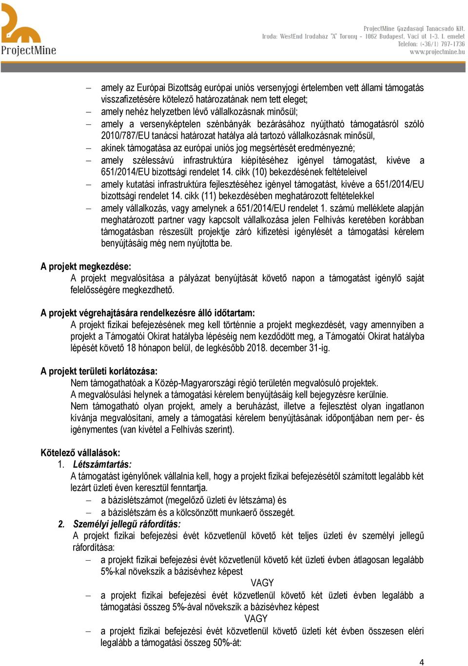 megsértését eredményezné; amely szélessávú infrastruktúra kiépítéséhez igényel támogatást, kivéve a 651/2014/EU bizottsági rendelet 14.