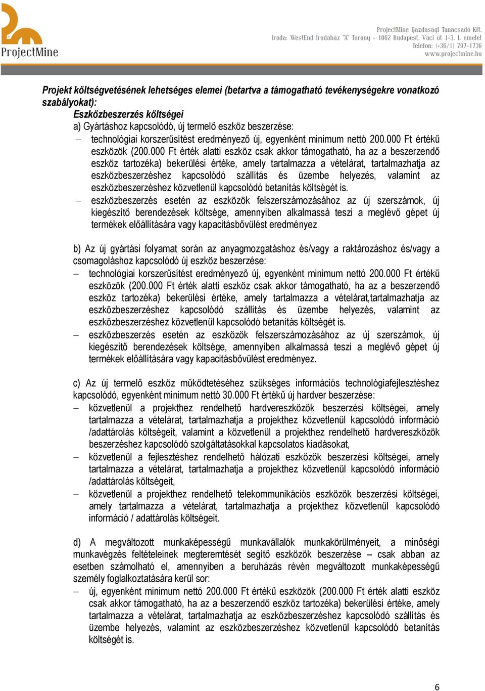 000 Ft érték alatti eszköz csak akkor támogatható, ha az a beszerzendő eszköz tartozéka) bekerülési értéke, amely tartalmazza a vételárat, tartalmazhatja az eszközbeszerzéshez kapcsolódó szállítás és