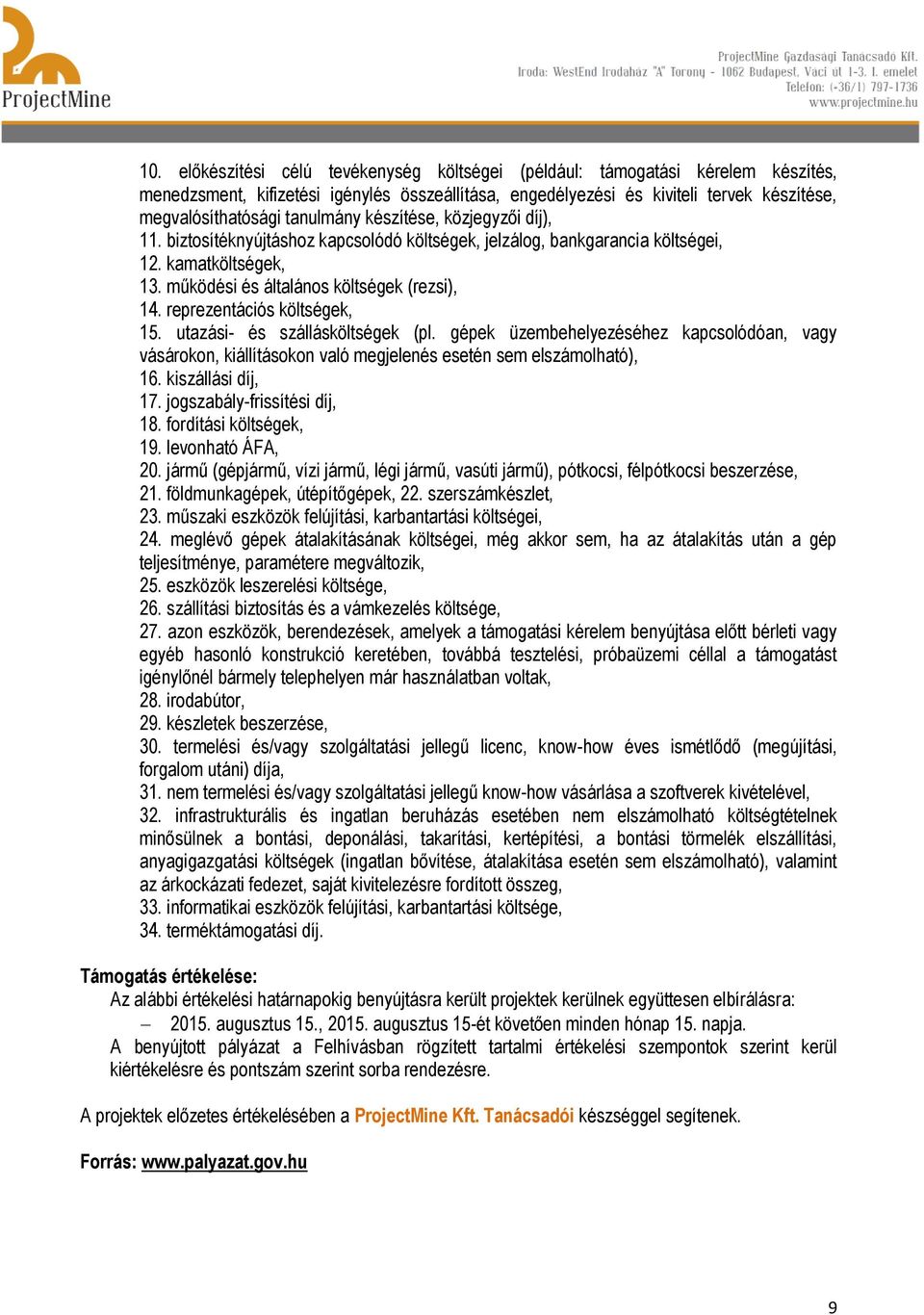 reprezentációs költségek, 15. utazási- és szállásköltségek (pl. gépek üzembehelyezéséhez kapcsolódóan, vagy vásárokon, kiállításokon való megjelenés esetén sem elszámolható), 16. kiszállási díj, 17.