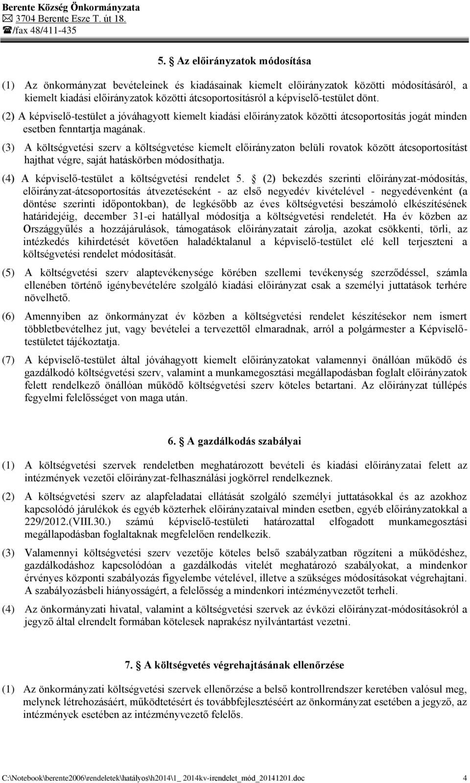 (3) A költségvetési szerv a költségvetése kiemelt előirányzaton belüli rovatok között átcsoportosítást hajthat végre, saját hatáskörben módosíthatja.