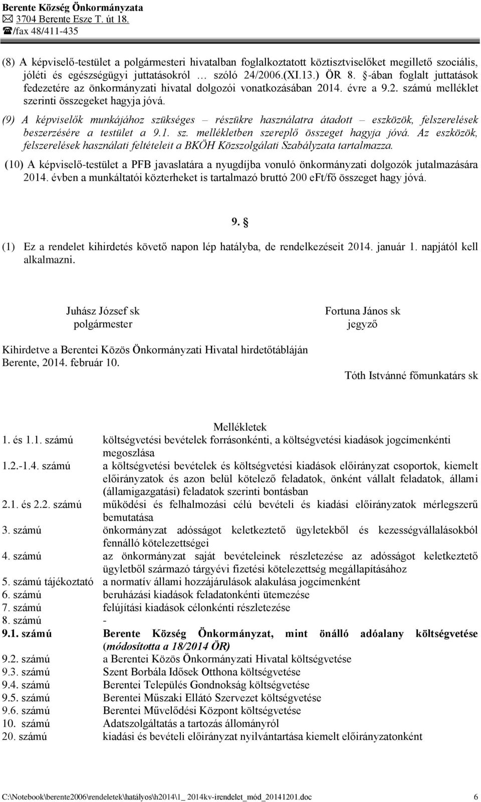 (9) A képviselők munkájához szükséges részükre használatra átadott eszközök, felszerelések beszerzésére a testület a 9.1. sz. mellékletben szereplő összeget hagyja jóvá.