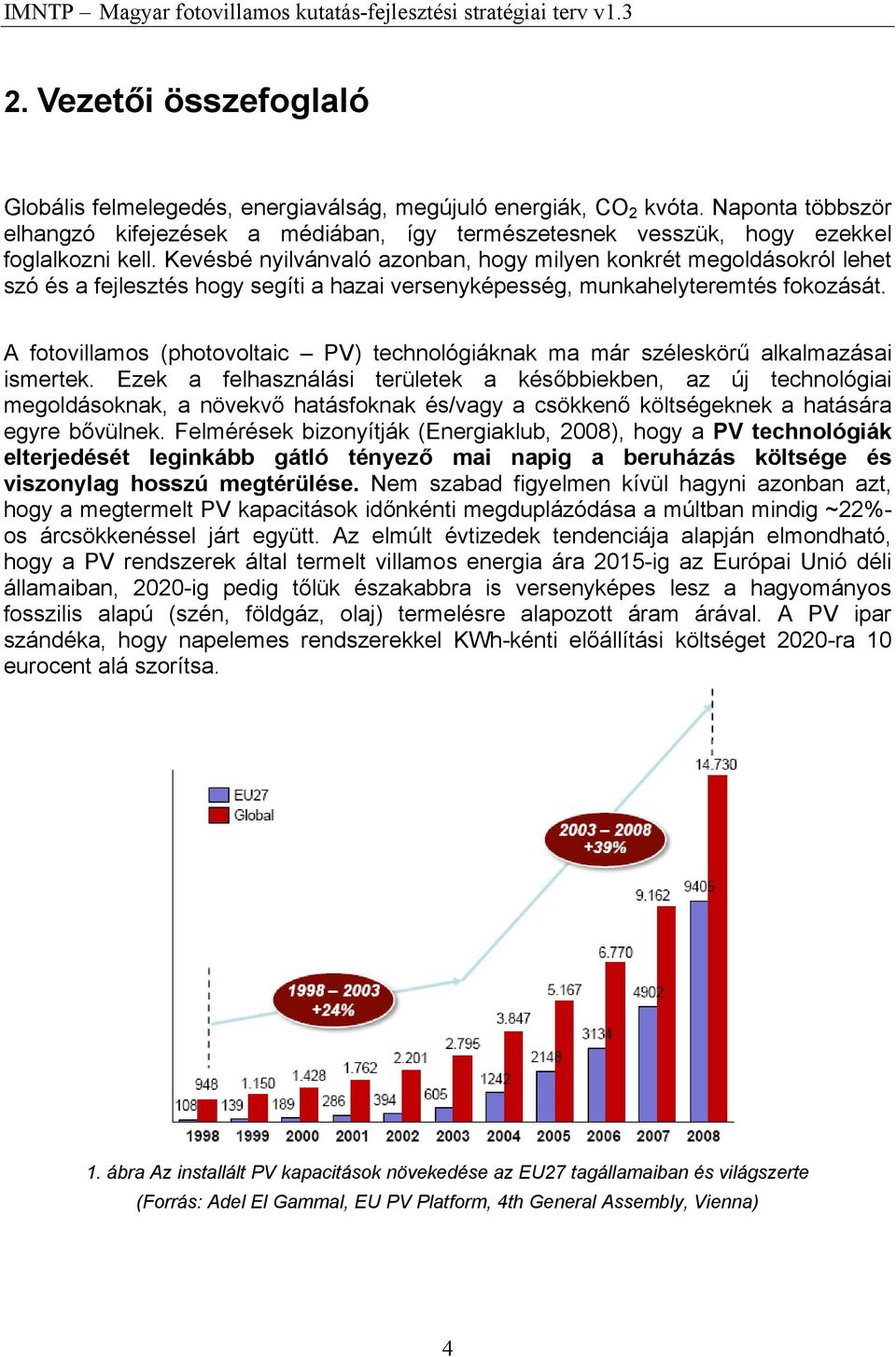 Kevésbé nyilvánvaló azonban, hogy milyen konkrét megoldásokról lehet szó és a fejlesztés hogy segíti a hazai versenyképesség, munkahelyteremtés fokozását.