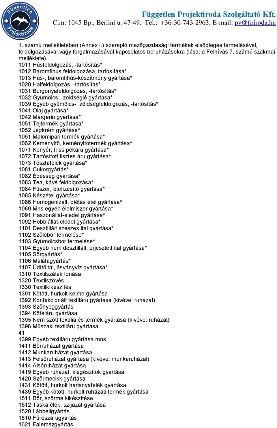 1011 Húsfeldolgozás, -tartósítás* 1012 Baromfihús feldolgozása, tartósítása* 1013 Hús-, baromfihús-készítmény gyártása* 1020 Halfeldolgozás, -tartósítás* 1031 Burgonyafeldolgozás, -tartósítás* 1032