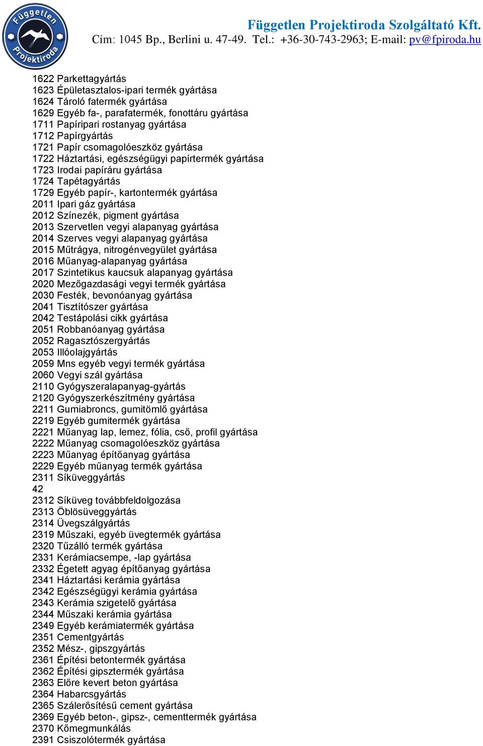 2012 Színezék, pigment gyártása 2013 Szervetlen vegyi alapanyag gyártása 2014 Szerves vegyi alapanyag gyártása 2015 Műtrágya, nitrogénvegyület gyártása 2016 Műanyag-alapanyag gyártása 2017