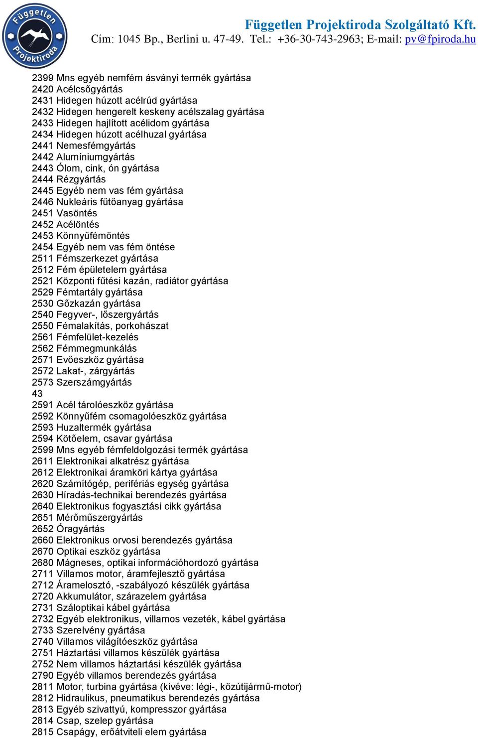 Vasöntés 2452 Acélöntés 2453 Könnyűfémöntés 2454 Egyéb nem vas fém öntése 2511 Fémszerkezet gyártása 2512 Fém épületelem gyártása 2521 Központi fűtési kazán, radiátor gyártása 2529 Fémtartály