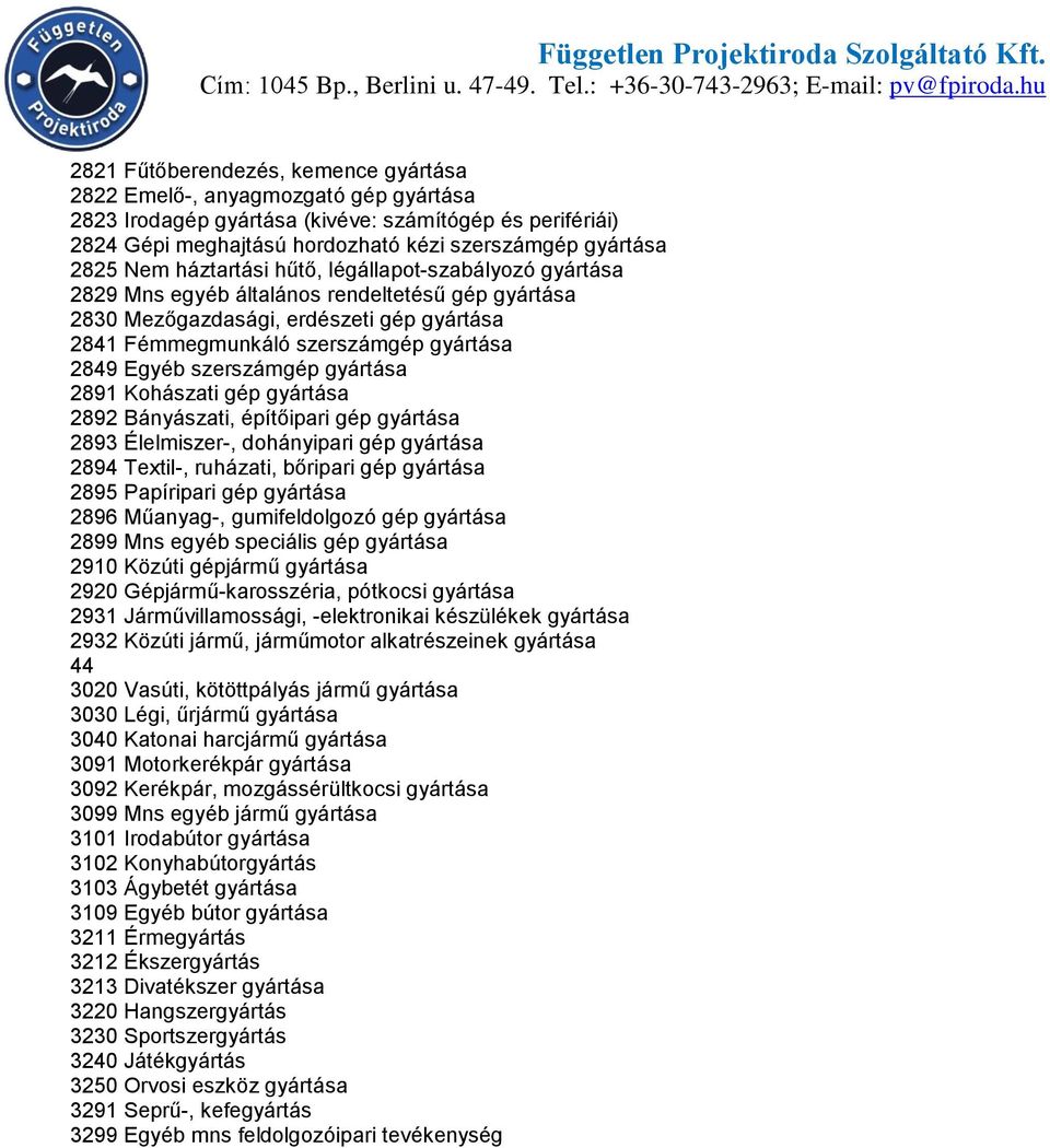 szerszámgép gyártása 2891 Kohászati gép gyártása 2892 Bányászati, építőipari gép gyártása 2893 Élelmiszer-, dohányipari gép gyártása 2894 Textil-, ruházati, bőripari gép gyártása 2895 Papíripari gép