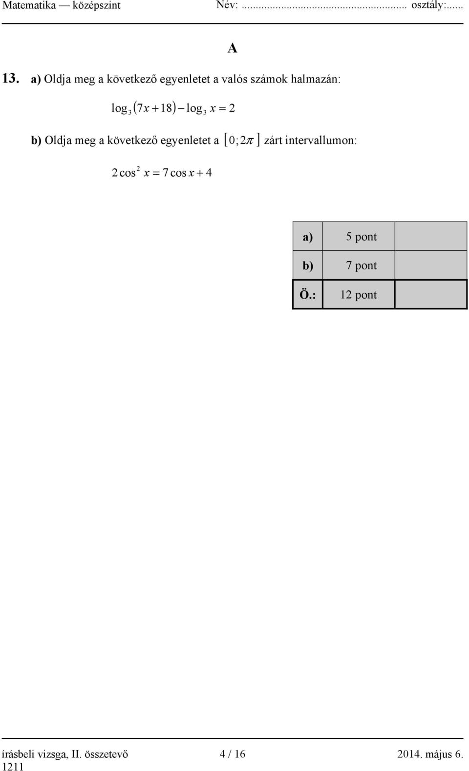 [ 0 ;2π ] zárt intervallumon: 2 2cos x = 7cos x + 4 a) 5 pont b) 7